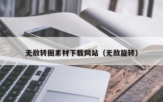 玉林无敌转圈素材下载网站（无敌旋转）